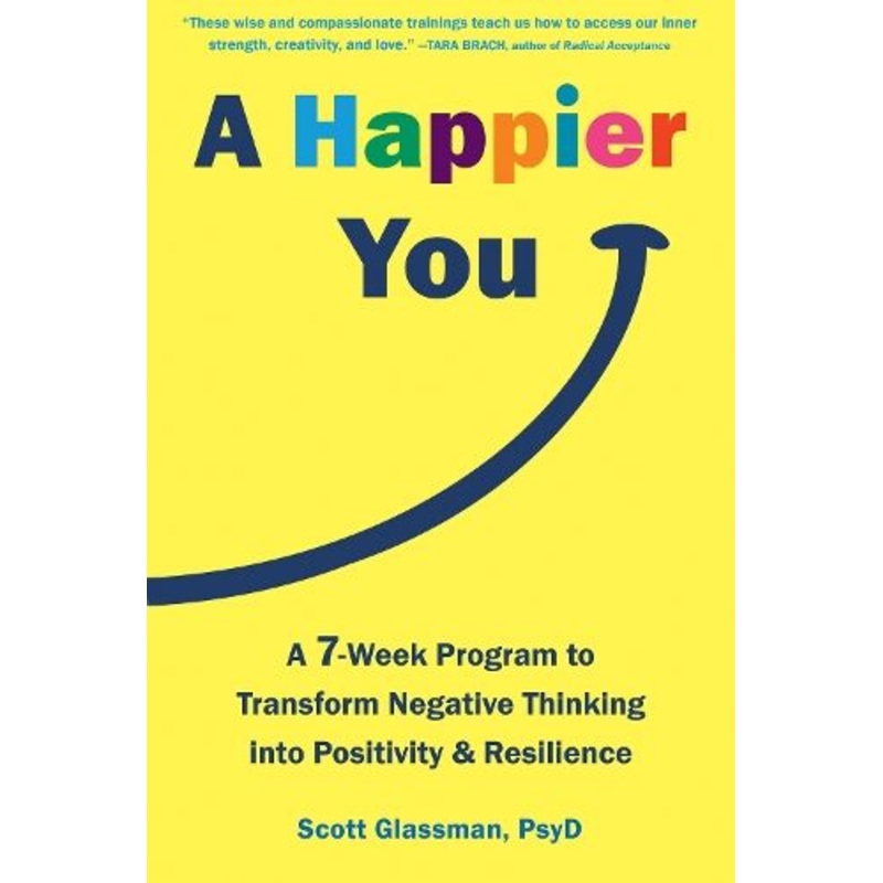 A Happier You: A Seven-Week Self-Care Program to Reduce Negative Thinking and Spark Positive Emotions