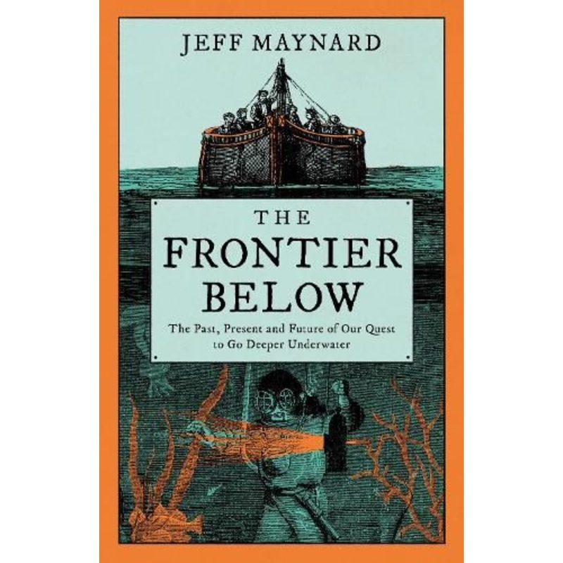 The Frontier Below: The Past, Present and Future of Our Quest to Go Deeper Underwater