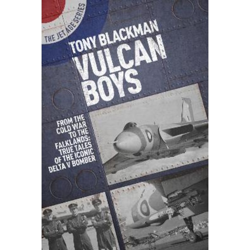 Vulcan Boys: From the Cold War to the Falklands: True Tales of the