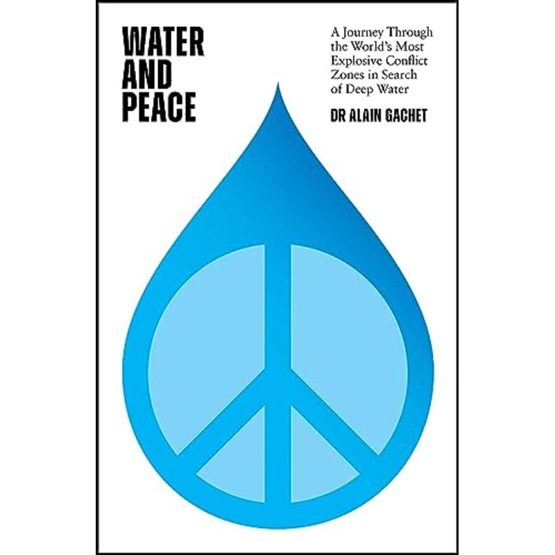Water and Peace: A journey through the world's most explosive conflict zones in search of deep water