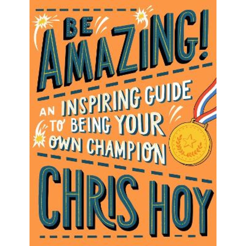 Be Amazing! An inspiring guide to being your own champion: From the