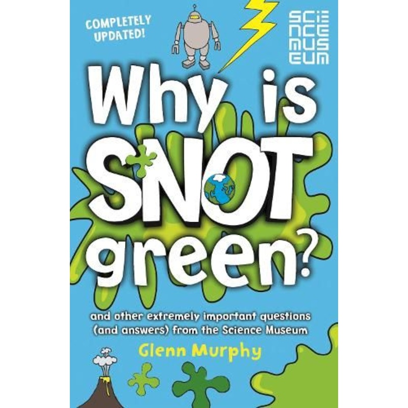 Why is Snot Green?: And Other Extremely Important Questions (and Answers) from the Science Museum