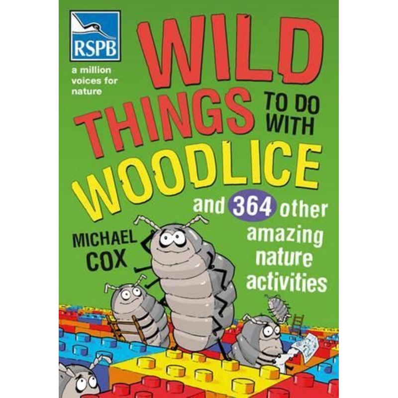 Wild Things To Do With Woodlice: And 364 Other Amazing Nature Activities