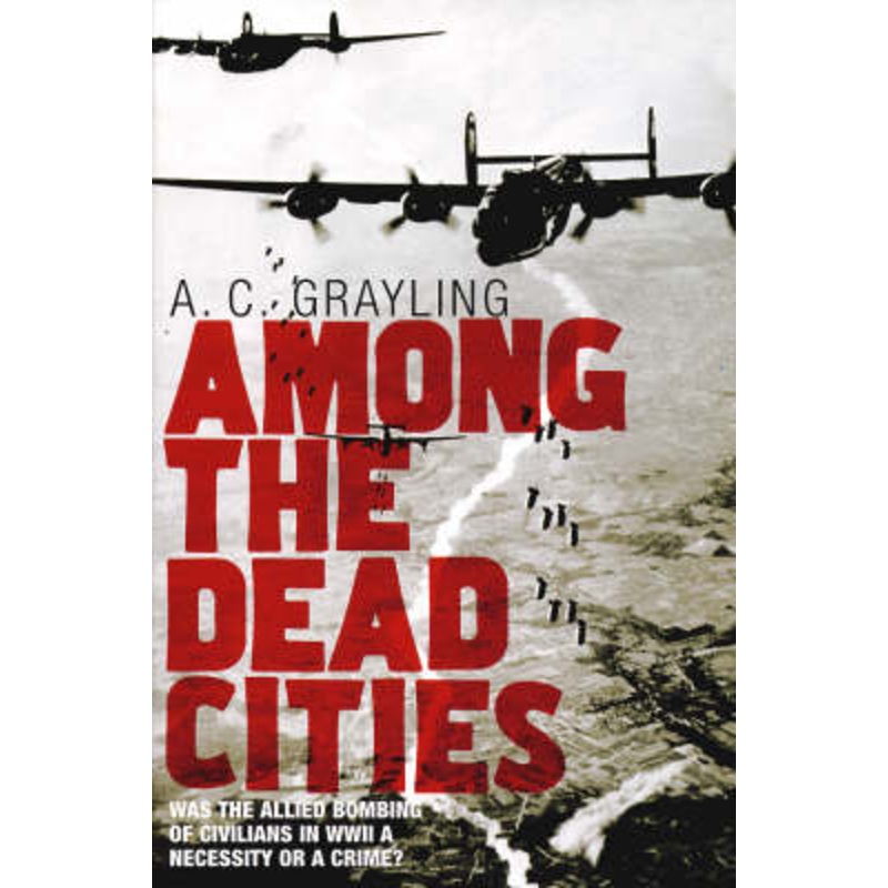 Among the Dead Cities: Was the Allied Bombing of Civilians in WWII a