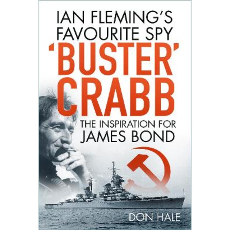'Buster' Crabb: Ian Fleming's Favourite Spy, The Inspiration for James
