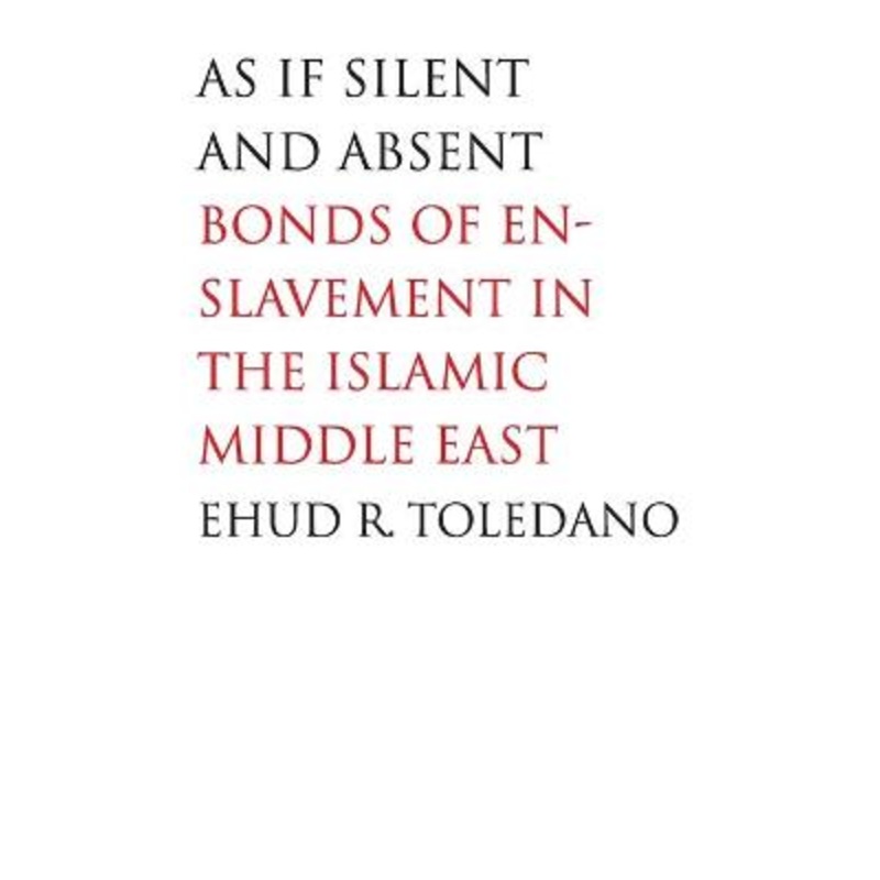As If Silent and Absent: Bonds of Enslavement in the Islamic Middle