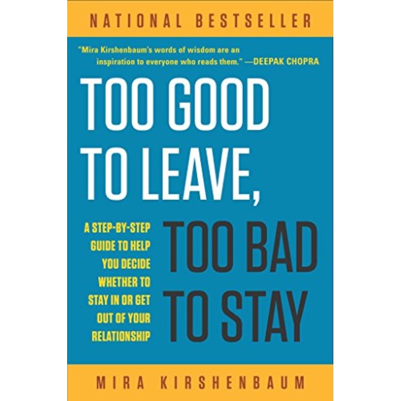 Too Good to Leave, Too Bad to Stay: A Step-By-Step Guide to Help You Decide Whether to Stay in or Get out of Your Relationship