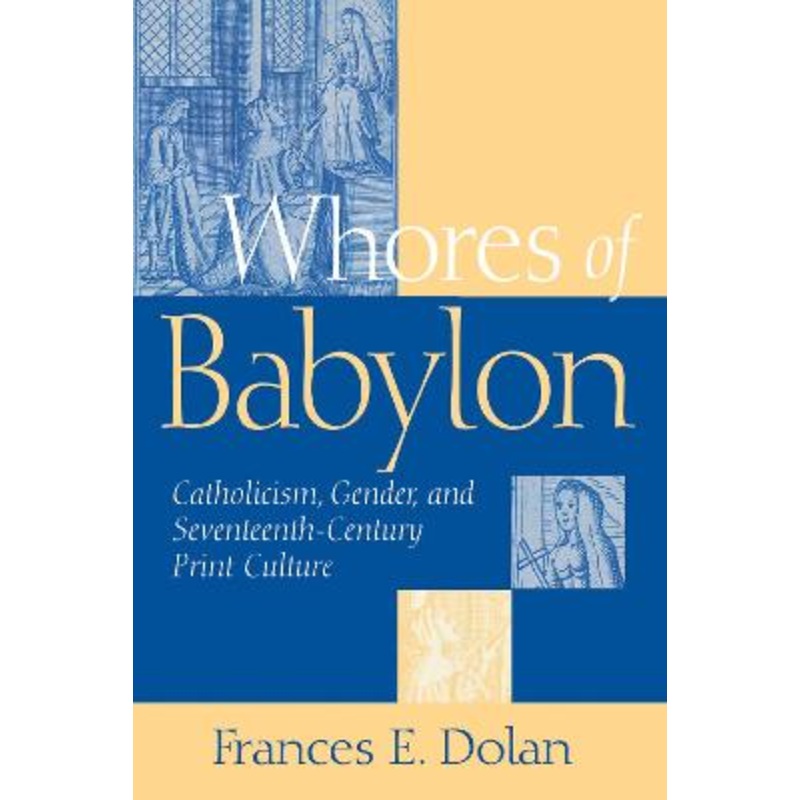 Whores of Babylon: Catholicism, Gender, and Seventeenth-Century Print