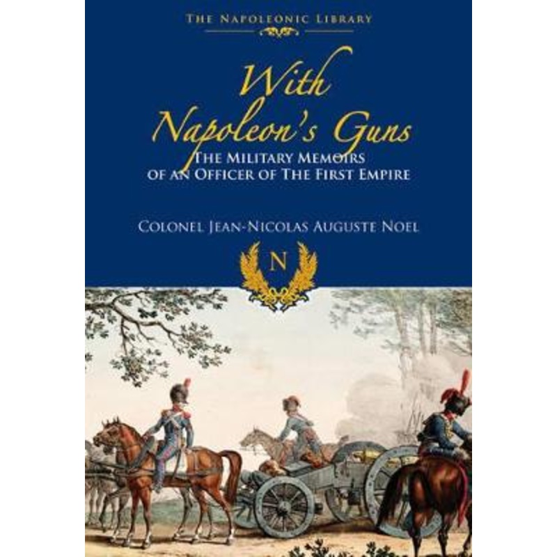 With Napoleon's Guns: The Military Memoirs of an Officer of the First