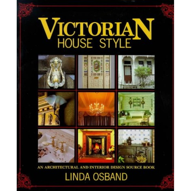 Victorian House Style: An Architechtural and Interior Design Source Book