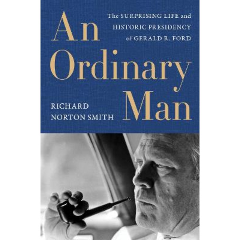 An Ordinary Man: The Surprising Life and Historic Presidency of Gerald R. Ford