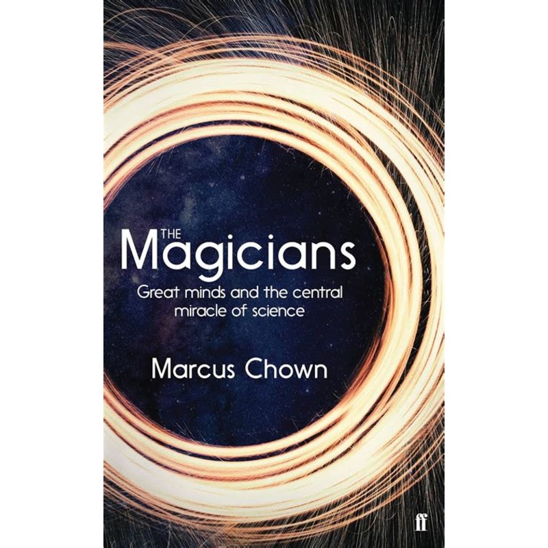The Magicians: Great Minds and the Central Miracle of Science