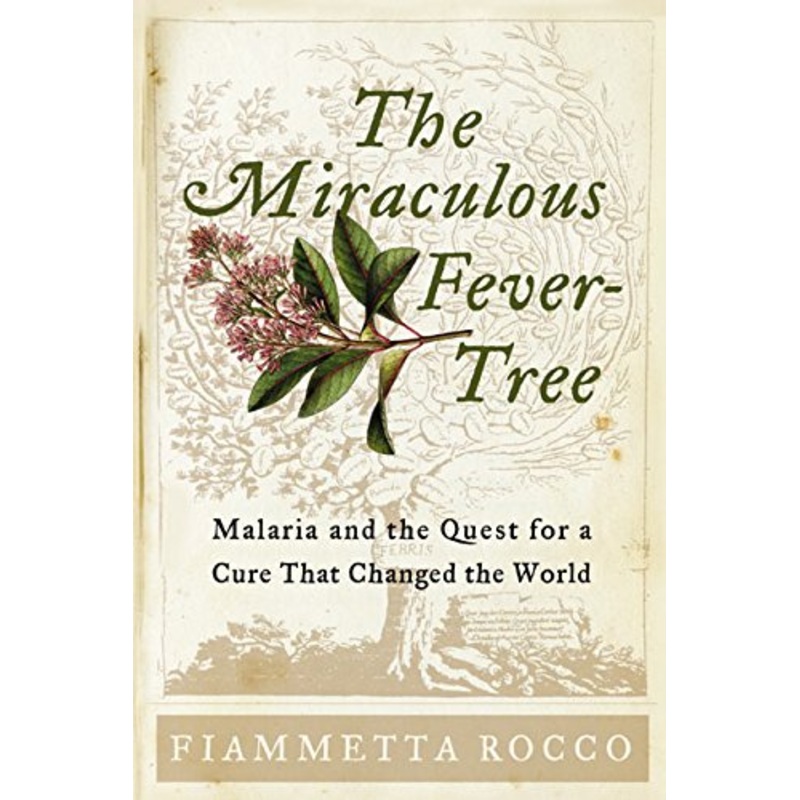 The Miraculous Fever-Tree: Malaria and the Quest for a Cure That Changed the World