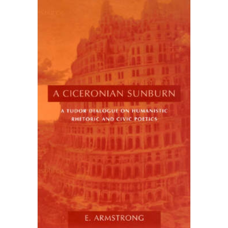 A Ciceronian Sunburn: A Tudor Dialogue on Humanistic Rhetoric and