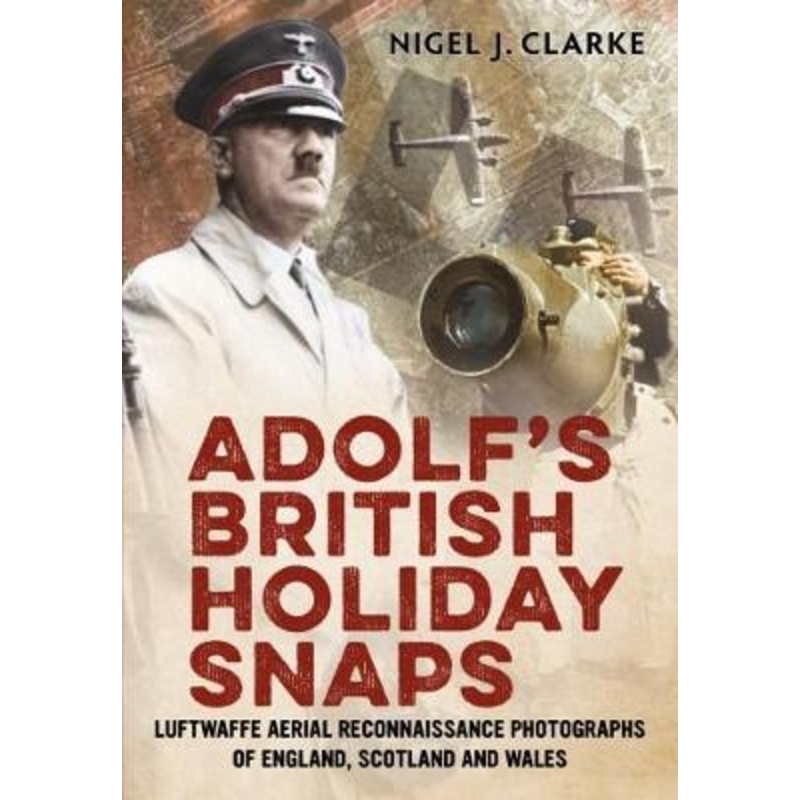 Adolf's British Holiday Snaps: Luftwaffe Aerial Reconnaissance