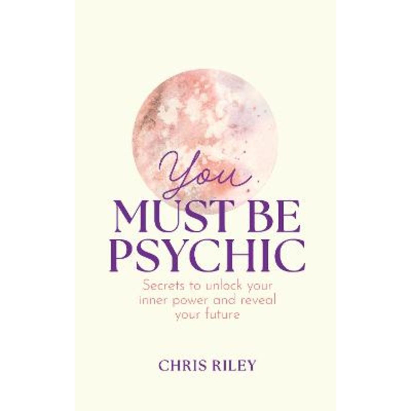 You Must Be Psychic: Secrets to unlock your inner power and reveal