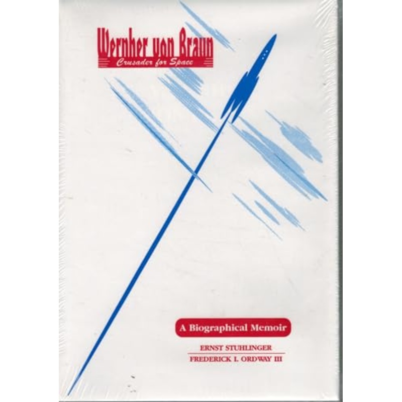 Wernher Von Braun: Crusader for Space: A Biographical Memoir