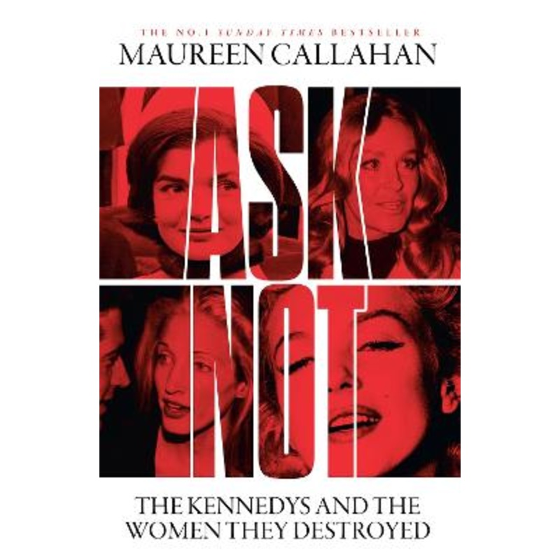 Ask Not: The Kennedys and the Women They Destroyed