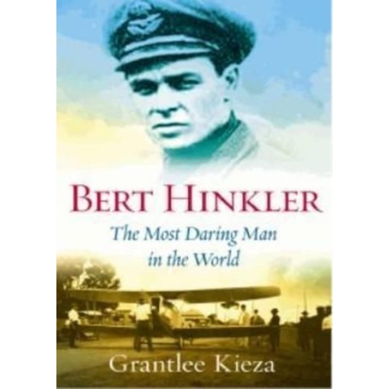 Bert Hinkler: The Most Daring Man In The World