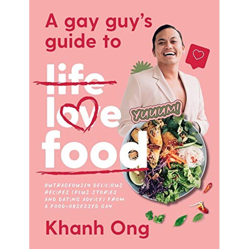 A Gay Guy's Guide to Life Love Food: Outrageously delicious recipes (plus stories and dating advice) from a food-obsessed gay