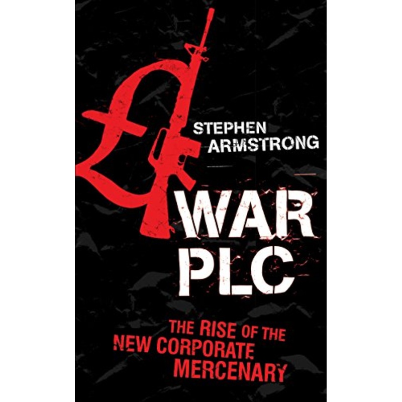 War PLC: The Rise of the New Corporate Mercenary