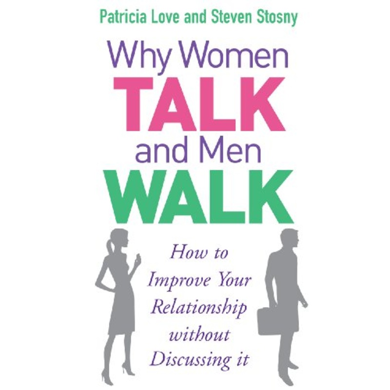 Why Women Talk and Men Walk: How to Improve Your Relationship Without Discussing It