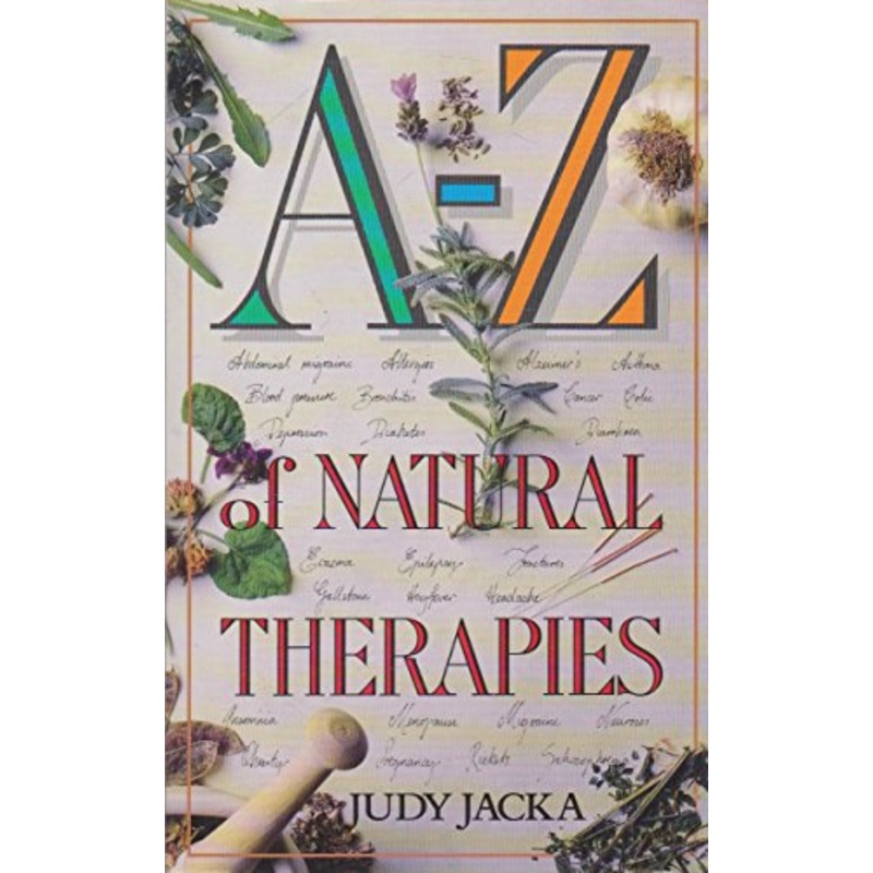 A-Z of Natural Therapies: A Compendium of Common Ailments and Their Natural Treatments