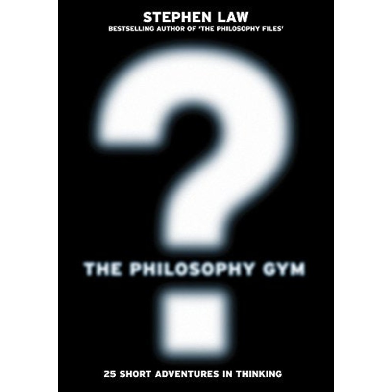 The Philosophy Gym: 25 Short Adventures in Thinking