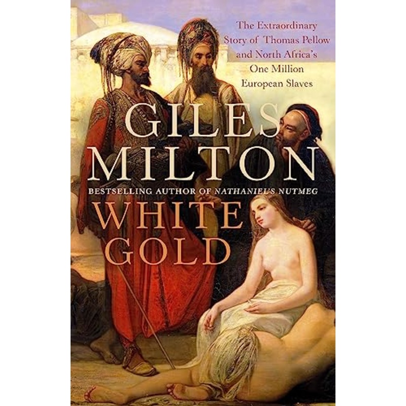 White Gold: The Extraordinary Story of Thomas Pellow and North Africa's One Million European Slaves