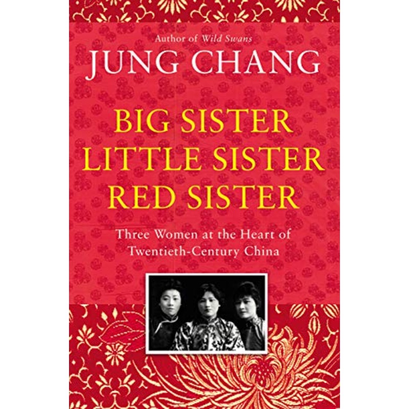Big Sister, Little Sister, Red Sister: Three Women at the Heart of Twentieth-Century China