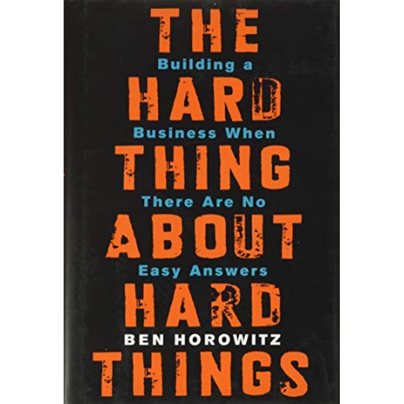 The Hard Thing About Hard Things: Building a Business When There Are No Easy Answers