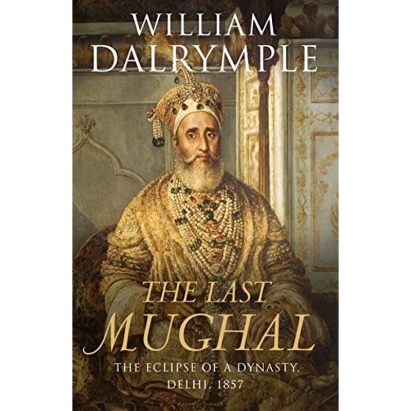 The Last Mughal: The Fall of a Dynasty, Delhi, 1857
