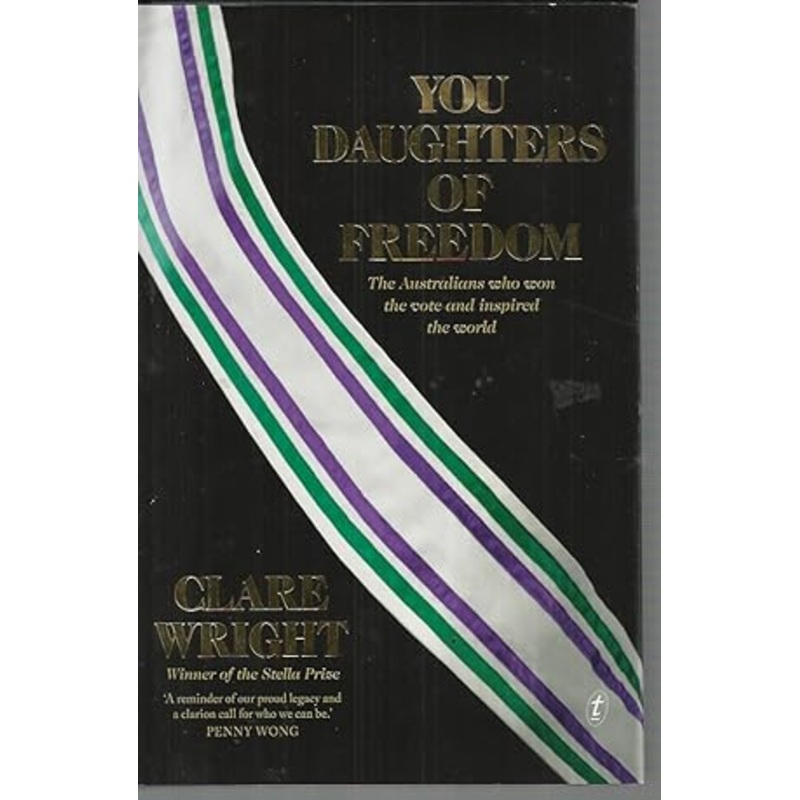 You Daughters Of Freedom: The Australians Who Won the Vote and Inspired the World