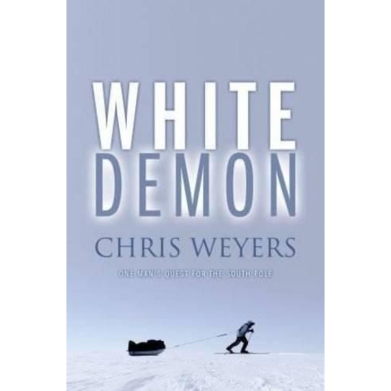 White Demon: One Man's Quest for the South Pole