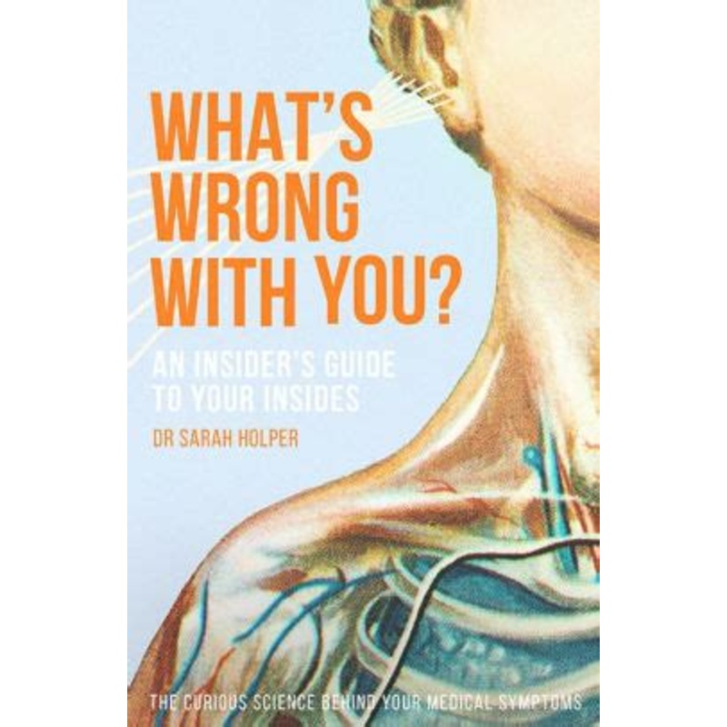 What's Wrong With You?: An Insider's Guide To Your Insides