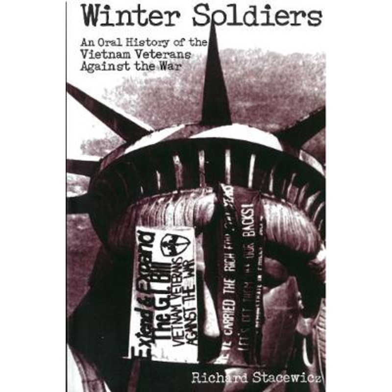Winter Soldiers: An Oral History of the Vietnam Veterans Against the