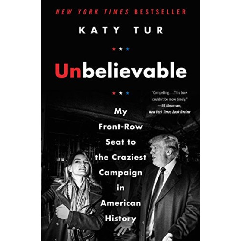 Unbelievable: My Front-Row Seat to the Craziest Campaign in American History