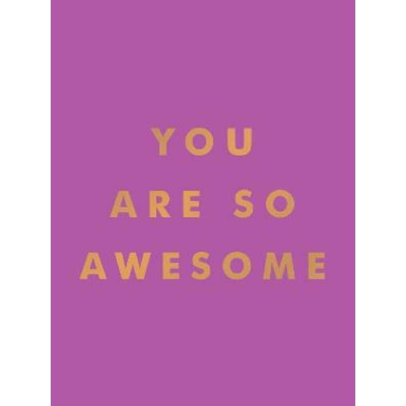 You Are So Awesome: Uplifting Quotes and Affirmations to Celebrate How