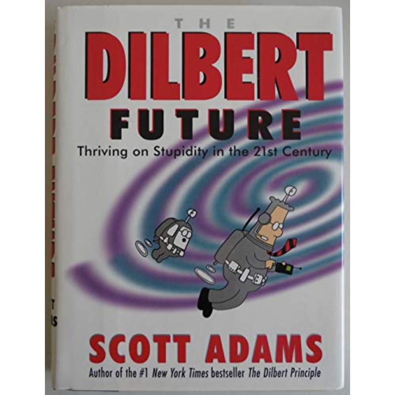 The Dilbert Future: Thriving on Stupidity in the 21st Century