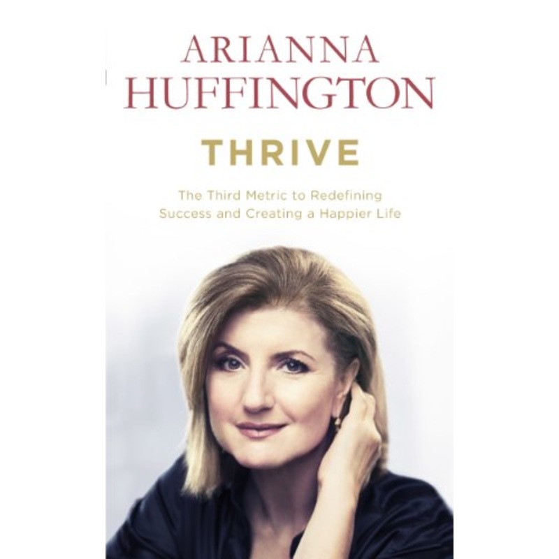 Thrive: The Third Metric to Redefining Success and Creating a Happier Life