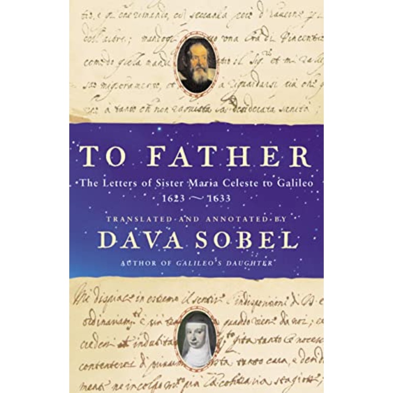 To Father: The Letters of Sister Maria Celeste to Galileo, 1623-1633