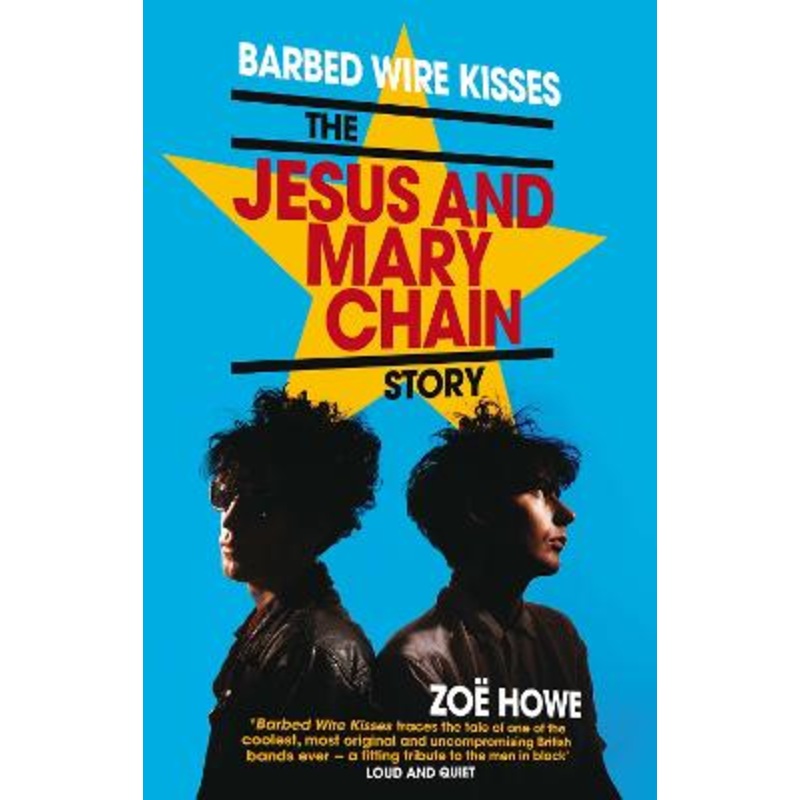 Barbed Wire Kisses: The Jesus and Mary Chain Story