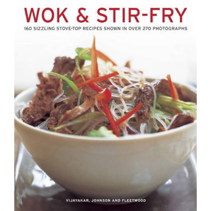 Wok & Stir-fry: 160 Sizzling Stove-top Recipes Shown in Over 270 Photographs
